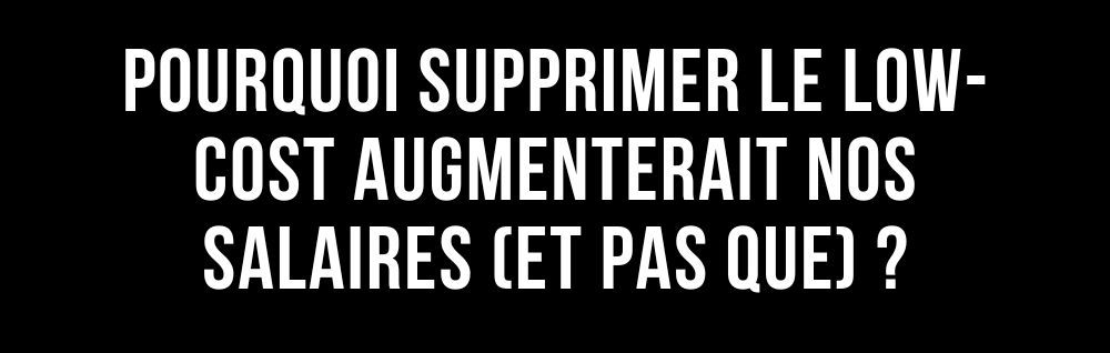 L'Edito de Marie - Pourquoi supprimer le low-cost augmenterait nos salaires (et pas que).