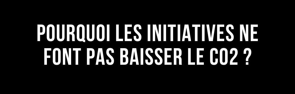 L'Edito de Marie - Pourquoi les initiatives ne font pas baisser le CO2