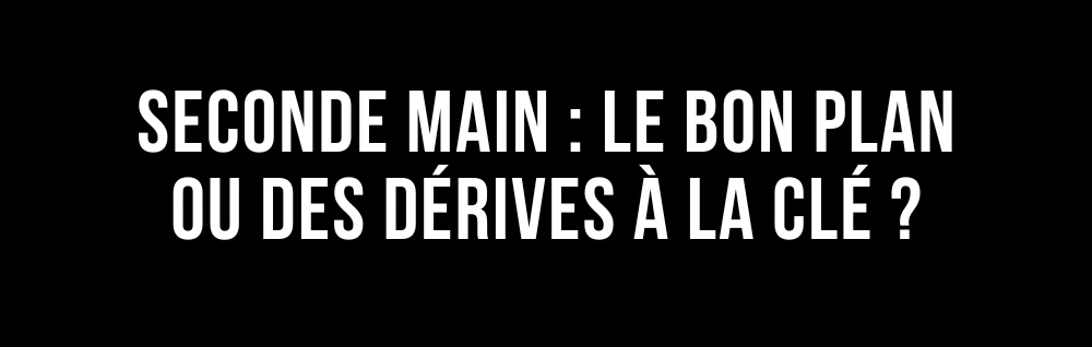 L'édito de Marie : Seconde main, le bon plan ou des dérives à la clé ?